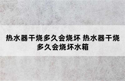 热水器干烧多久会烧坏 热水器干烧多久会烧坏水箱